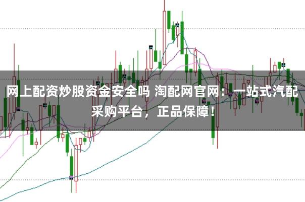 网上配资炒股资金安全吗 淘配网官网:一站式汽配采购平台,正品保障!