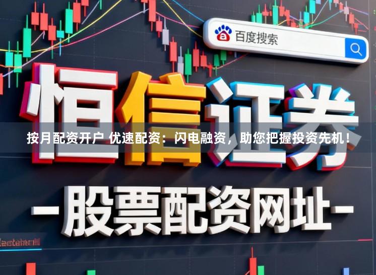 按月配资开户 优速配资：闪电融资，助您把握投资先机！