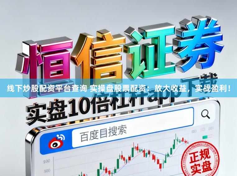 线下炒股配资平台查询 实操盘股票配资：放大收益，实战盈利！