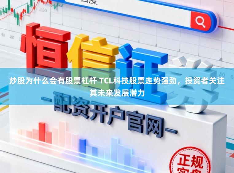 炒股为什么会有股票杠杆 TCL科技股票走势强劲，投资者关注其未来发展潜力