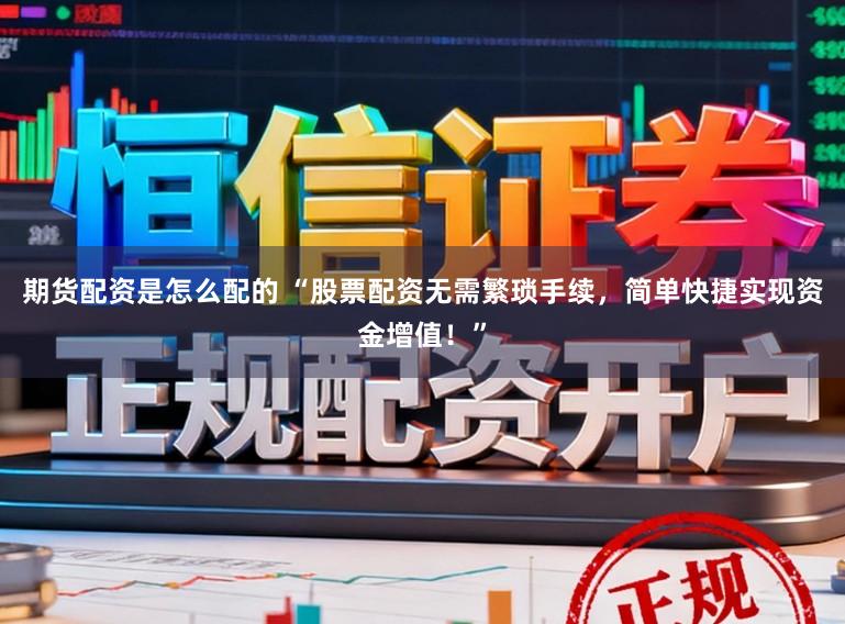 期货配资是怎么配的 “股票配资无需繁琐手续，简单快捷实现资金增值！”