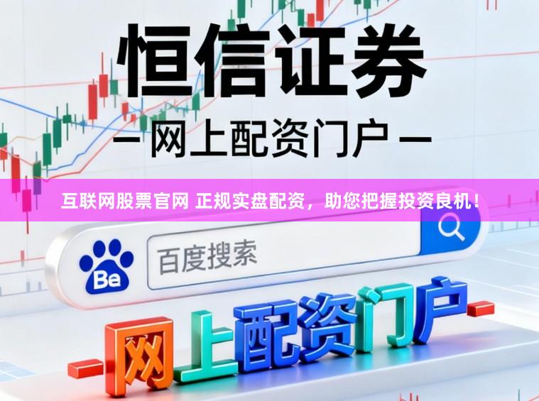 互联网股票官网 正规实盘配资，助您把握投资良机！