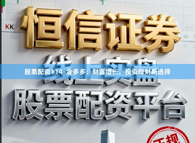 股票配资114  金多多：财富增长，投资理财新选择