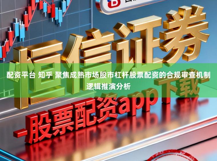 配资平台 知乎 聚焦成熟市场股市杠杆股票配资的合规审查机制逻辑推演分析