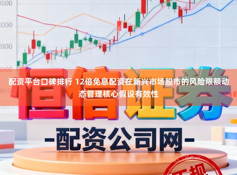 配资平台口碑排行 12倍免息配资在新兴市场股市的风险限额动态管理核心假设有效性