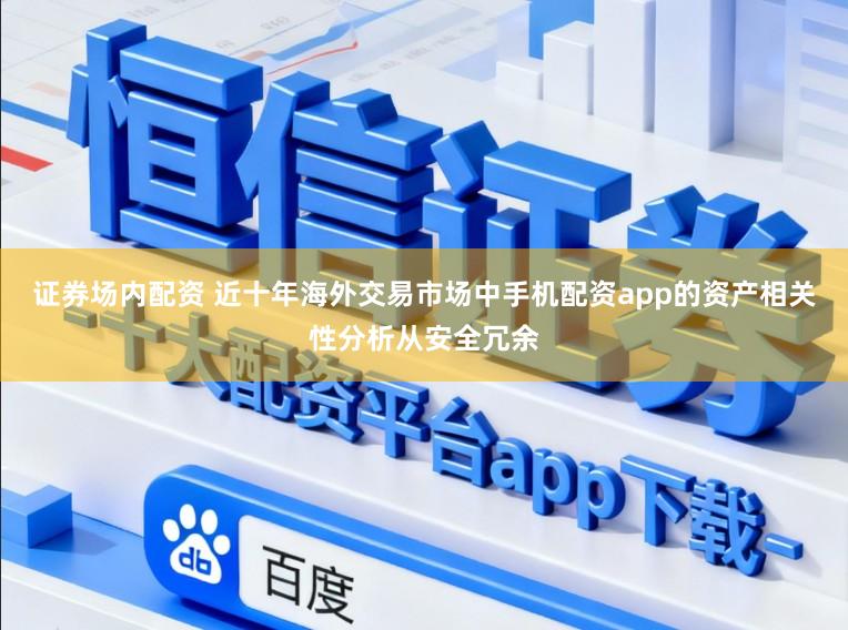 证券场内配资 近十年海外交易市场中手机配资app的资产相关性分析从安全冗余