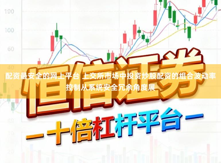 配资最安全的网上平台 上交所市场中投资炒股配资的组合波动率控制从系统安全冗余角度展