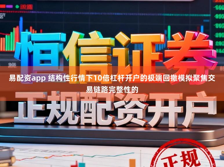 易配资app 结构性行情下10倍杠杆开户的极端回撤模拟聚焦交易链路完整性的