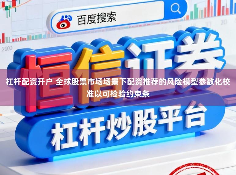 杠杆配资开户 全球股票市场场景下配资推荐的风险模型参数化校准以可检验约束条