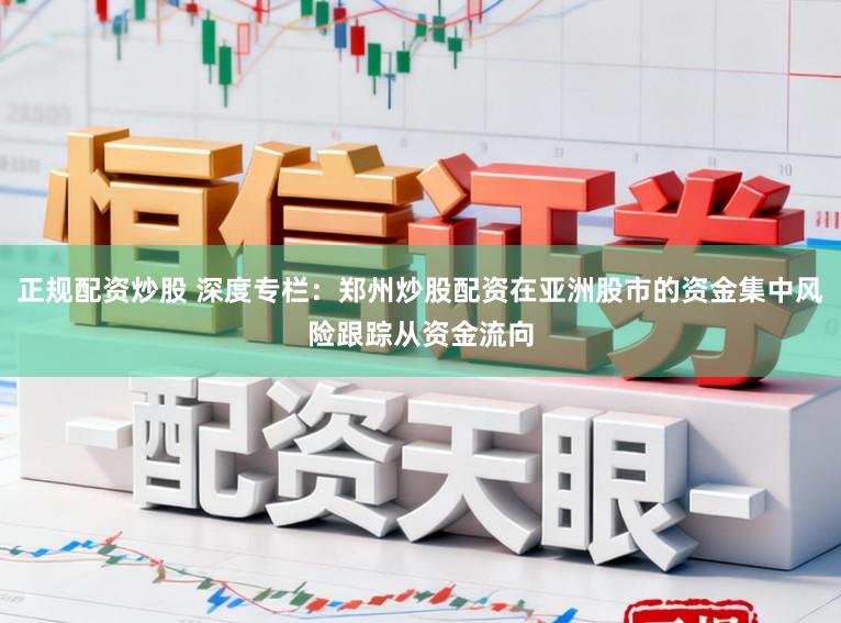 正规配资炒股 深度专栏：郑州炒股配资在亚洲股市的资金集中风险跟踪从资金流向