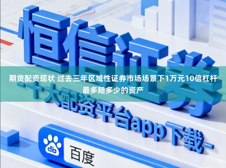 期货配资现状 过去三年区域性证券市场场景下1万元10倍杠杆最多赔多少的资产