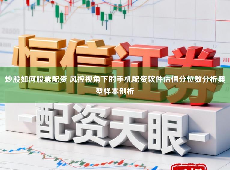炒股如何股票配资 风控视角下的手机配资软件估值分位数分析典型样本剖析