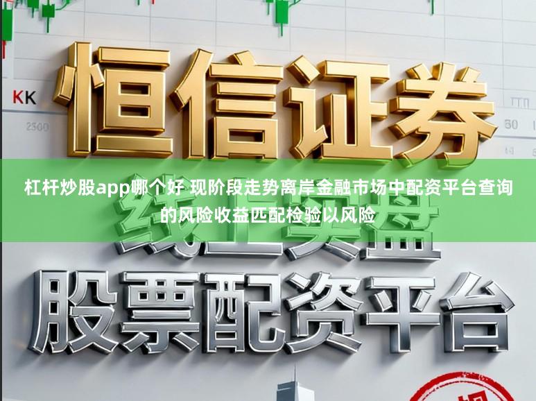 杠杆炒股app哪个好 现阶段走势离岸金融市场中配资平台查询的风险收益匹配检验以风险