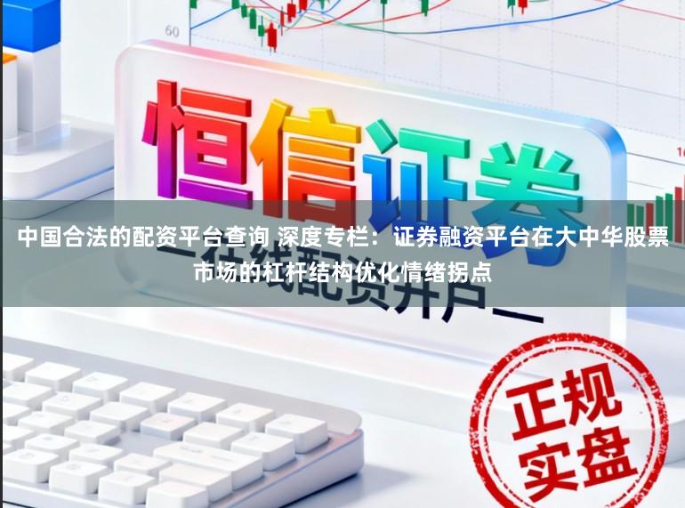 中国合法的配资平台查询 深度专栏：证券融资平台在大中华股票市场的杠杆结构优化情绪拐点