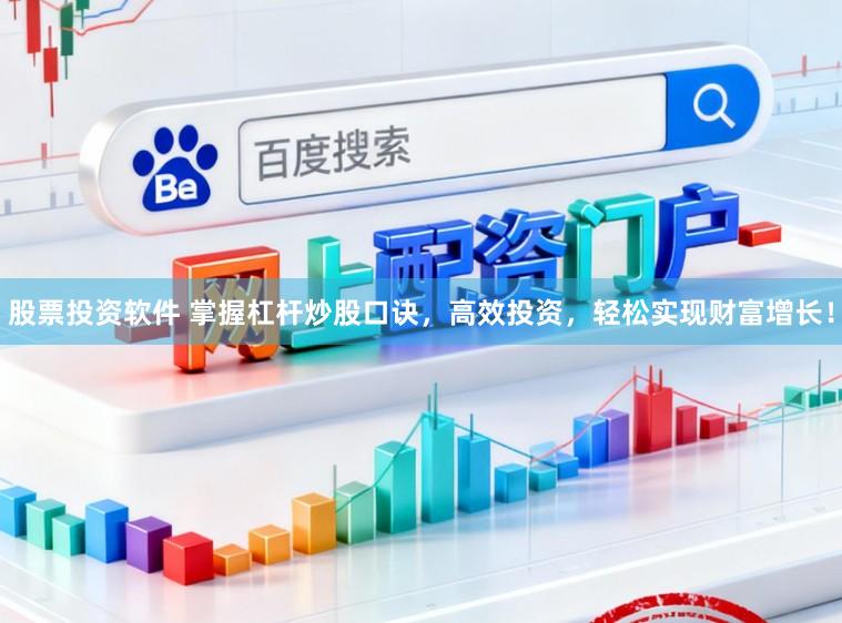 股票投资软件 掌握杠杆炒股口诀，高效投资，轻松实现财富增长！