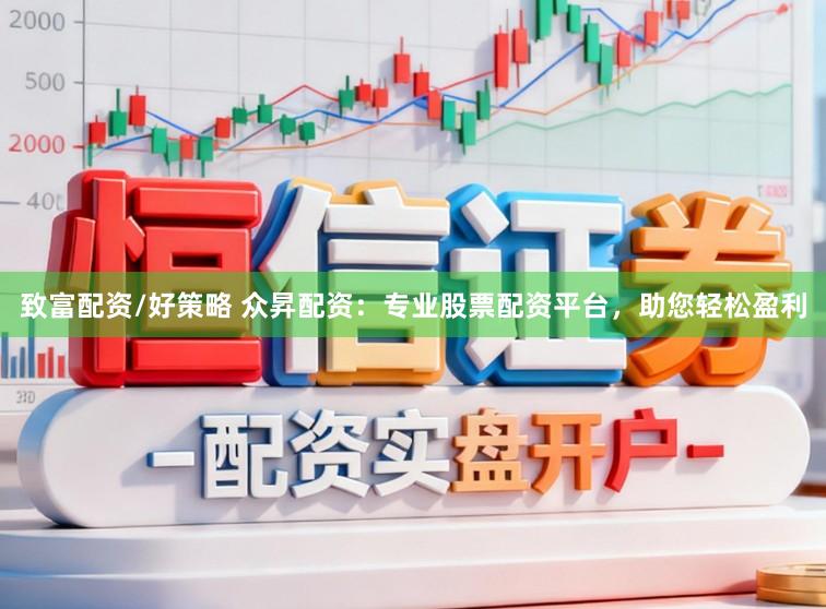 致富配资/好策略 众昇配资：专业股票配资平台，助您轻松盈利